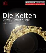 Die Kelten - Druiden. Fürsten. Krieger ; das Leben der Kelten in der Eisenzeit vor 2500 Jahren ; [anlässlich der Ausstellung Die Kelten - Druiden. Fürsten. Krieger, im Weltkulturerbe Völklinger Hütte, Europäisches Zentrum für Kunst und Industriekultur]