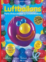 ISBN 9783898583213: Luftballons; Party-Dekorationen & Geschenkideen; Kinderparty - Fasching - Hochzeit - Weihnachten und mehr