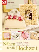 Nähen für die Hochzeit - Traumhafte Geschenke und Dekorationen für den schönsten Tag im Leben