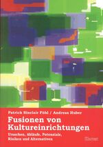 ISBN 9783898613460: Fusionen von Kultureinrichtungen – Ursachen, Abläufe, Potenziale, Risiken und Alternativen