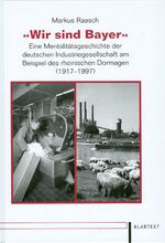 Wir sind Bayer - Eine Mentalitätsgeschichte der deutschen Industriegesellschaft am Beispiel des rheinischen Dormagen (1917-1997)