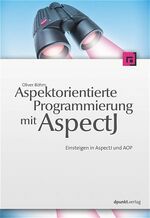 Aspektorientierte Programmierung mit AspectJ 5 – Einsteigen in AspectJ und AOP