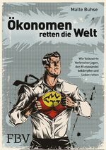 Ökonomen retten die Welt – Wie Volkswirte Verbrecher jagen, den Klimawandel bekämpfen und Leben retten