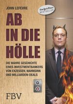 ISBN 9783898799522: Ab in die Hölle – Die wahre Geschichte eines Investmentbankers von Exzessen, Wahnsinn und Milliarden-Deals