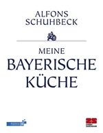 ISBN 9783898830973: Meine bayerische Küche Schuhbeck, Alfons