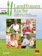 Landfrauenküche - 14 bayerische Landfrauen kochen mit Herz und Leidenschaft