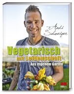 Vegetarisch mit Leidenschaft - Aus eigenem Garten