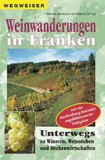 Weinwanderungen in Franken – Unterwegs zu Winzern, Weinstuben und Heckenwirtschaften