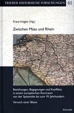 Zwischen Maas und Rhein - Beziehungen, Begegnungen und Konflikte in einem europäischen Kernraum von der Spätantike bis zum 19. Jahrhundert. Versuch einer Bilanz