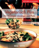 Vegetarisch plus - für Einsteiger, Umsteiger und Profis ; alle Rezepte in Farbe