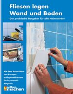 Fliesen legen - Wand und Boden – Der praktische Ratgeber für alle Heimwerker