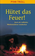 ISBN 9783899010855: Hütet das Feuer! – Jesus als radikalen Weisheitslehrer entdecken