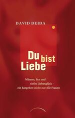 Du bist Liebe - Männer, Sex und tiefes Liebesglück - ein Ratgeber (nicht nur) für Frauen