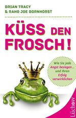 ISBN 9783899017540: Küss den Frosch! - Wie Sie jede Angst besiegen und Ihren Erfolg verwirklichen