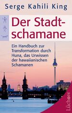 ISBN 9783899019650: Der Stadt-Schamane - Ein Handbuch zur Transformation durch Huna, das Urwissen der hawaiianischen Schamanen