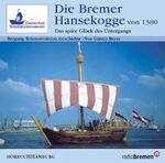 Die Bremer Hansekogge von 1380 – Bergung, Rekonstruktion, Geschichte
