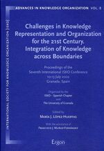 ISBN 9783899132472: Challenges in Knowledge Representation and Organization for the 21st Century. Integration of Knowledge across Boundaries – Proceedings of the Seventh International ISKO Conference. 10-13 July Granada, Spain