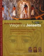 Wege ins Jenseits - Zeugnisse ägyptischer Totenreligion im Martin von Wagner Museum der Universität Würzburg