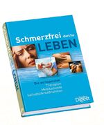 Schmerzfrei durchs Leben - Die wirksamsten Therapien, Medikamente, Selbsthilfemaßnahmen