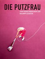 ISBN 9783899461121: Die Putzfrau - Vom Dienstmädchen zur Raumpflegerin