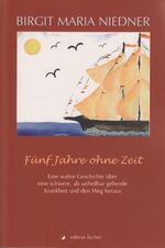 ISBN 9783899504743: Fünf Jahre ohne Zeit – Eine wahre Geschichte über eine schwere, als unheilbar geltende Krankheit und den Weg heraus