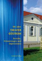 185 Jahre Theater Güstrow - Berichte, Erinnerungen und Impressionen