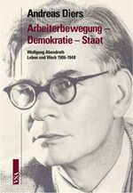 ISBN 9783899651683: Arbeiterbewegung - Demokratie - Staat. Wolfgang Abendroth: Leben und Werk 1906-1948