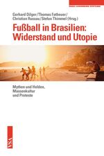 Fußball in Brasilien: Widerstand und Utopie - Mythen und Helden, Massenkultur und Proteste