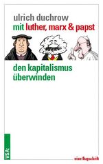 ISBN 9783899657531: Mit Luther, Marx & Papst den Kapitalismus überwinden – Eine Flugschrift