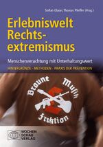 Erlebniswelt Rechtsextremismus - Menschenverachtung mit Unterhaltungswert ; Hintergründe, Methoden, Praxis der Prävention