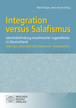 Integration versus Salafismus - Identitätsfindung muslimischer Jugendlicher in Deutschland ; Analysen, Methoden der Prävention, Praxisbeispiele