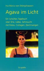 ISBN 9783899780482: Agava im Licht – Ein lyrisches Tagebuch über Ehe, Liebe, Sehnsucht mit Fotos, Collagen, Zeichnungen