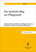 Der einfache Weg zur Pflegestufe - Die Begutachtung im Rahmen der Pflegeversicherung - oder: Wie erreiche ich eine gerechte Pflegestufe?