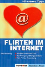 Flirten im Internet – Erfolgreiche Partnersuche. Für Anfänger und Fortgeschrittene. Vom Flirt zu Verabredung