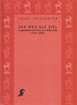 Der Weg als Ziel - Ausgewählte Schriften zur Volkskunde (1975 - 2005) / Festgabe zum fünfundsechzigsten Geburtstag