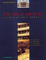 Das Haus am Ring – Die Wiener Oper. Ein Spaziergang durch das Haus mit einem Blick hinter die Kulissen