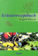 Kräuterrezeptbuch – Marmeladen, Hausmittel, Tinkturen, Salben, Liköre, Weine, Essig, Öl