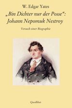 "Bin Dichter nur der Posse": Johann Nepomuk Nestroy - Versuch einer Biographie