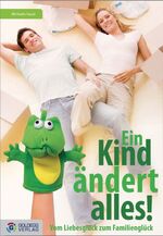 ISBN 9783901880117: Ein Kind ändert alles - Vom Liebesglück zum Familienglück