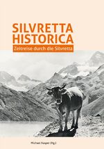 ISBN 9783902225566: Silvretta Historica. Zeitreise durch die Silvretta. - Sonderband 20 zur Montafoner Schriftrenreihe