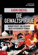 ISBN 9783902404398: Die Gewaltspirale - Warum Orient und Okzident nicht miteinander können