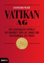 Vatikan AG - Ein Geheimarchiv enthüllt die Wahrheit über die Finanz- und Politskandale der Kirche