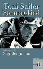 ISBN 9783902406576: Toni Sailer Sonntagskind - Das Leben eines aussergewoehnlichen Sportlers