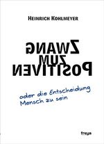 ISBN 9783902540911: Zwang zum Positiven : oder die Entscheidung Mensch zu sein