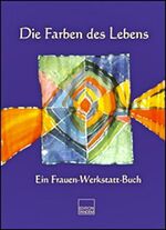 ISBN 9783902606211: Die Farben des Lebens - Ein Frauen-Werkstatt-Buch