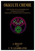 Okkulte Chemie - eine Reihe hellseherischer Beobachtungen über die chemischen Elemente ; Atomlehre