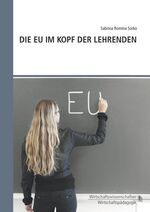 ISBN 9783902666239: Die EU im Kopf der Lehrenden - Erarbeitet im Rahmen der Diplomarbeit am Institut für Wirtschaftspädagogik an der Karl-Franzens-Universität Graz