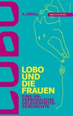 ISBN 9783902900593: Lobo und die Frauen – Eine unverbindliche Gelegenheitsgeschichte