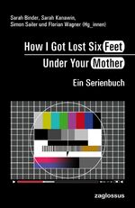 How I Got Lost Six Feet Under Your Mother – Ein Serienbuch