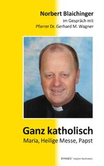 ISBN 9783902981899: Ganz katholisch – Maria, Heilige Messe, Papst